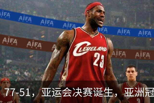 77-51，亚运会决赛诞生，亚洲冠军三分球23中2，中国男篮不如他们